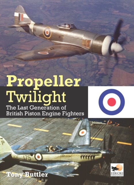 Propeller Twilight : The Last Generation of British Piston Engine Fighters by Tony Buttler Extended Range Crecy Publishing