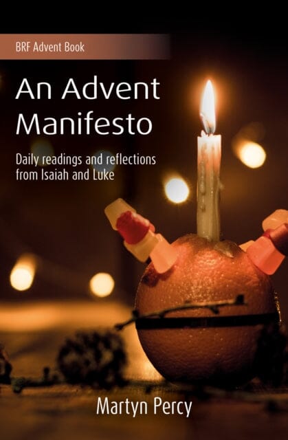 An Advent Manifesto : Daily readings and reflections from Isaiah and Luke by Martyn Percy Extended Range BRF (The Bible Reading Fellowship)