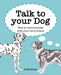 Talk to Your Dog: How to Communicate with Your Furry Friend by Susie Green Extended Range CICO Books