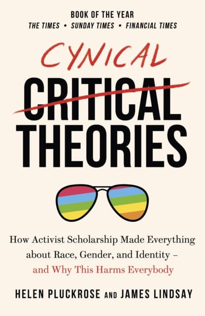 Cynical Theories: How Activist Scholarship Made Everything about Race, Gender, and Identity - And Why this Harms Everybody by Helen Pluckrose Extended Range Swift Press