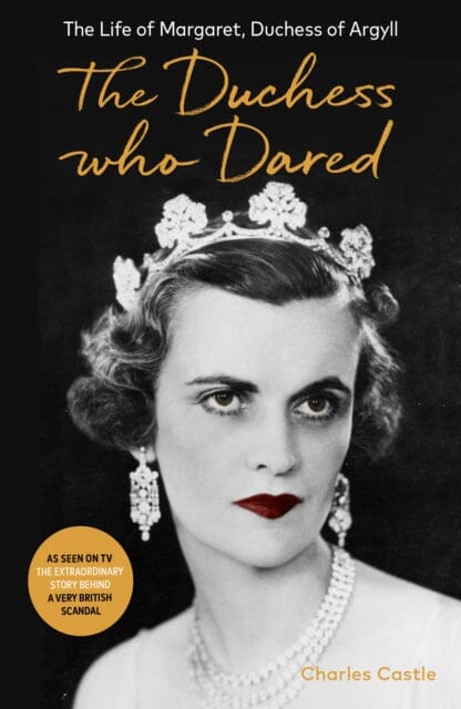 The Duchess Who Dared: The Life of Margaret, Duchess of Argyll by Charles Castle Extended Range Swift Press