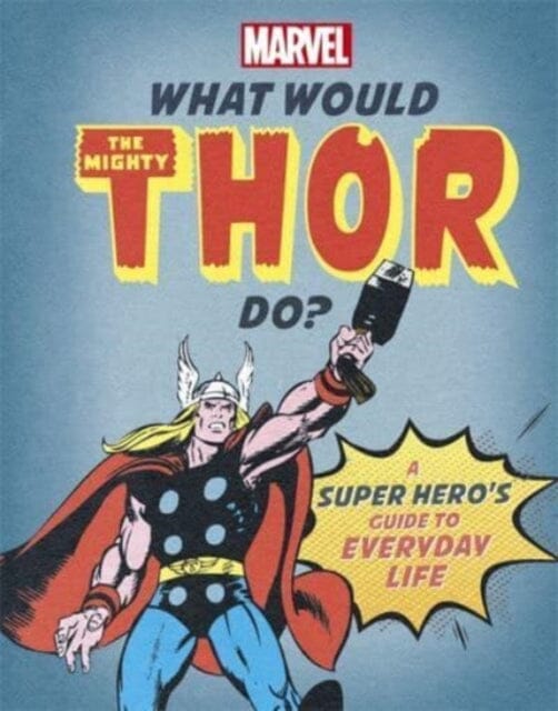 What Would The Mighty Thor Do? : A Marvel super hero's guide to everyday life by Susie Rae Extended Range Bonnier Books Ltd