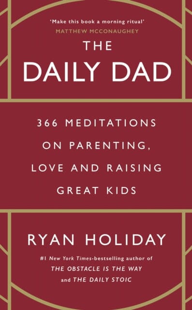 The Daily Dad : 366 Meditations on Parenting, Love, and Raising Great Kids by Ryan Holiday Extended Range Profile Books Ltd