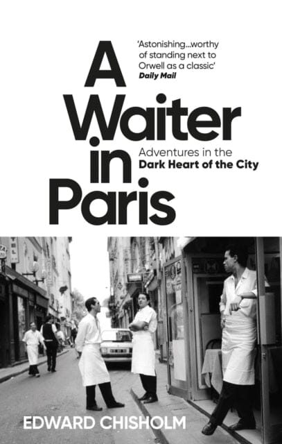 A Waiter in Paris : Adventures in the Dark Heart of the City by Edward Chisholm Extended Range Octopus Publishing Group