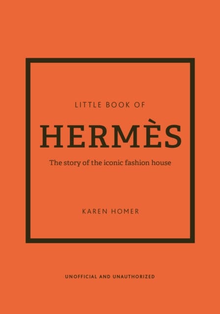 Little Book of Hermes: The story of the iconic fashion house by Karen Homer Extended Range Welbeck Publishing Group