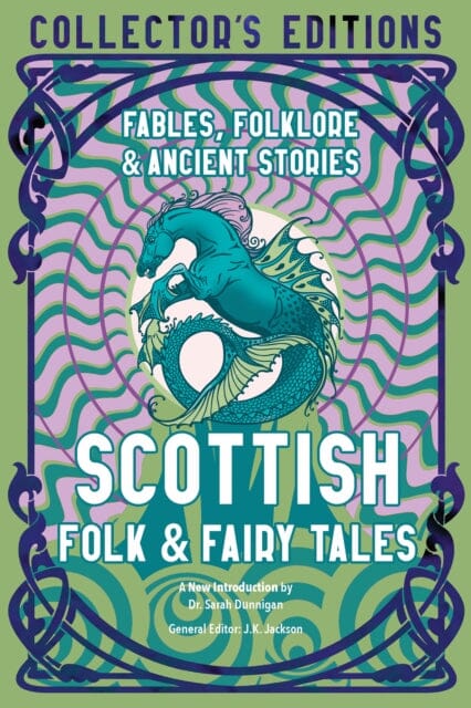 Scottish Folk & Fairy Tales : Fables, Folklore & Ancient Stories by Dr. Sarah Dunnigan Extended Range Flame Tree Publishing