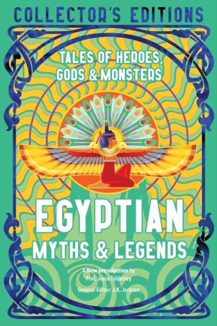 Egyptian Myths & Legends : Tales of Heroes, Gods & Monsters by Prof Joyce Tyldesley Extended Range Flame Tree Publishing