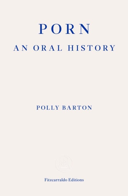 Porn : An Oral History Extended Range Fitzcarraldo Editions
