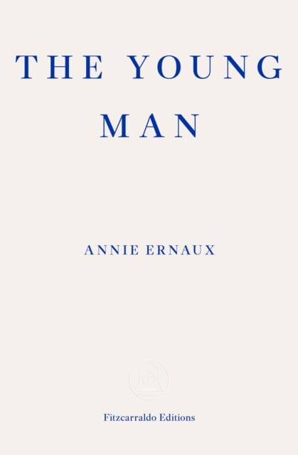 The Young Man - WINNER OF THE 2022 NOBEL PRIZE IN LITERATURE by Annie Ernaux Extended Range Fitzcarraldo Editions