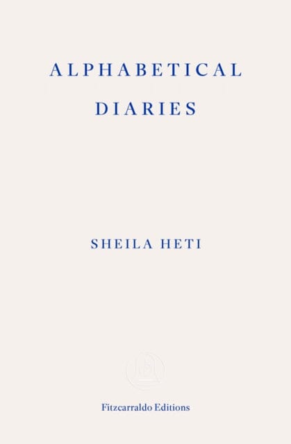 Alphabetical Diaries by Sheila Heti Extended Range Fitzcarraldo Editions