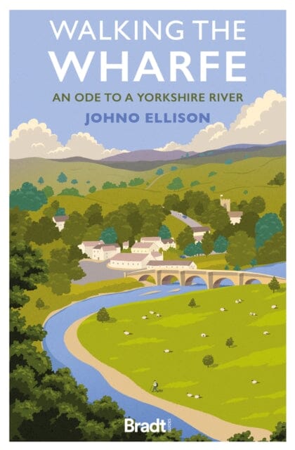 Walking the Wharfe : An ode to a Yorkshire river by Johno Ellison Extended Range Bradt Travel Guides