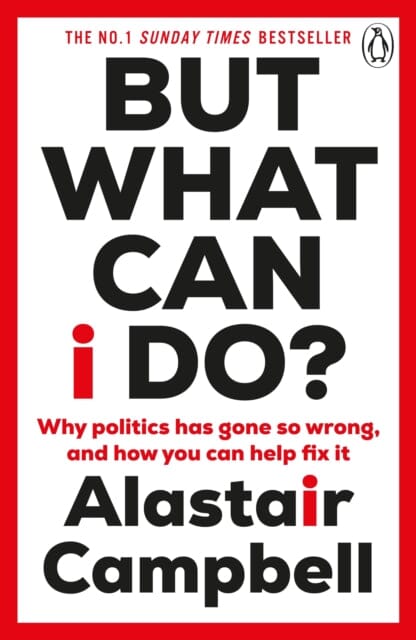 But What Can I Do? : Why Politics Has Gone So Wrong, and How You Can Help Fix It by Alastair Campbell Extended Range Cornerstone