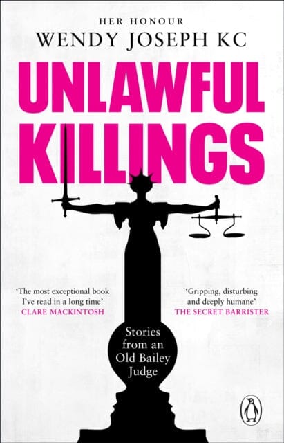 Unlawful Killings : Life, Love and Murder: Trials at the Old Bailey - The instant Sunday Times bestseller by Her Honour Wendy Joseph Extended Range Transworld Publishers Ltd