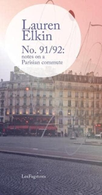 No. 91/92: notes on a Parisian commute by Lauren Elkin Extended Range Les Fugitives