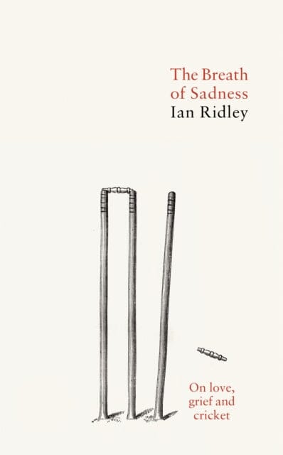 The Breath of Sadness: On love, grief and cricket by Ian Ridley Extended Range Floodlit Dreams Ltd