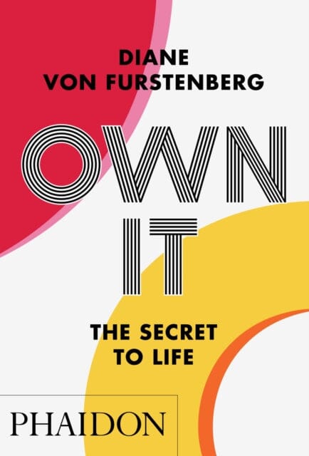 Own It: The Secret to Life by Diane von Furstenberg Extended Range Phaidon Press Ltd