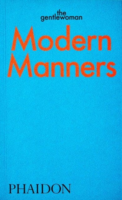 Modern Manners: Instructions for living fabulously well by The Gentlewoman Extended Range Phaidon Press Ltd