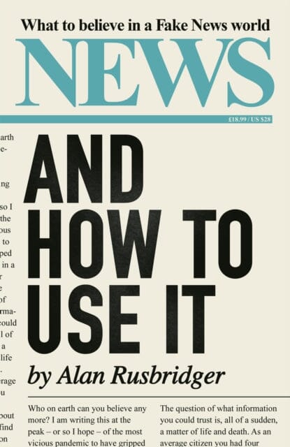 News and How to Use It: What to Believe in a Fake News World by Alan Rusbridger Extended Range Canongate Books