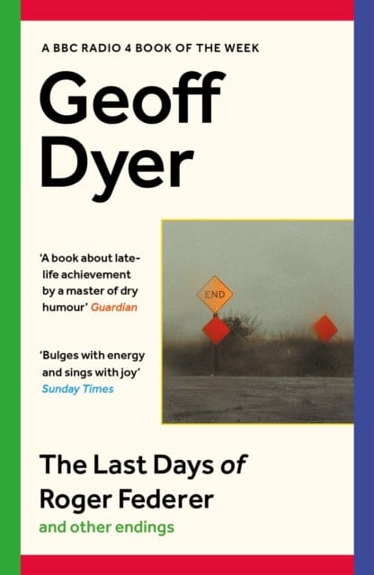 The Last Days of Roger Federer : And Other Endings by Geoff Dyer Extended Range Canongate Books