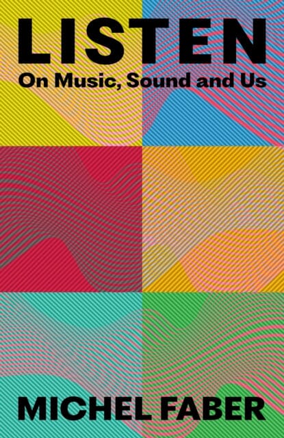 Listen : On Music, Sound and Us by Michel Faber Extended Range Canongate Books