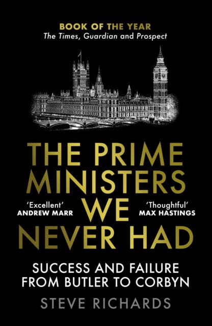 The Prime Ministers We Never Had : Success and Failure from Butler to Corbyn Extended Range Atlantic Books