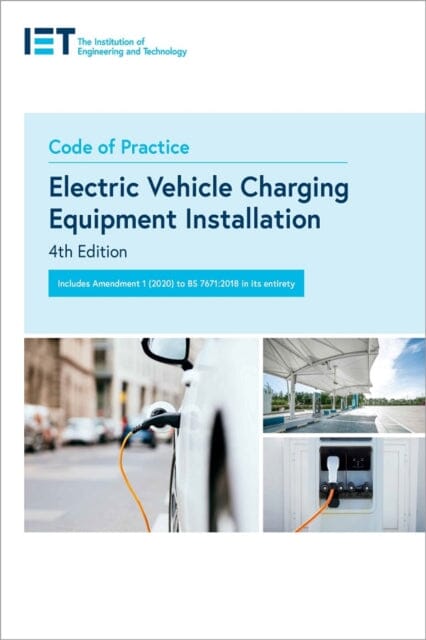 Code of Practice for Electric Vehicle Charging Equipment Installation by The Institution of Engineering and Technology Extended Range Institution of Engineering and Technology