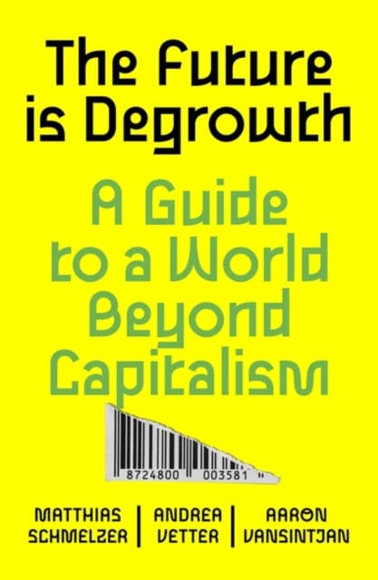 The Future is Degrowth : A Guide to a World Beyond Capitalism Extended Range Verso Books
