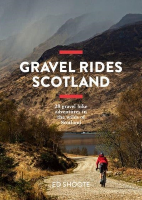 Gravel Rides Scotland: 28 gravel bike adventures in the wilds of Scotland by Edward Shoote Extended Range Vertebrate Publishing Ltd