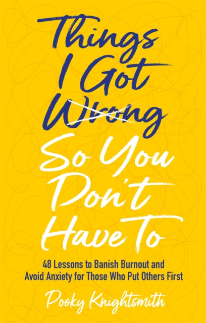 Things I Got Wrong So You Don't Have To: 48 Lessons to Banish Burnout and Avoid Anxiety for Those Who Put Others First by Pooky Knightsmith Extended Range Jessica Kingsley Publishers