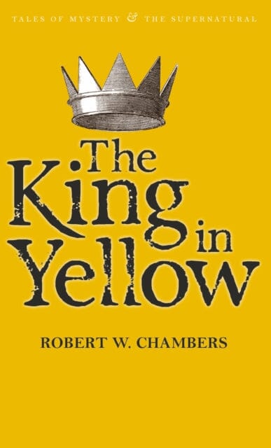 The King in Yellow by Robert W. Chambers Extended Range Wordsworth Editions Ltd