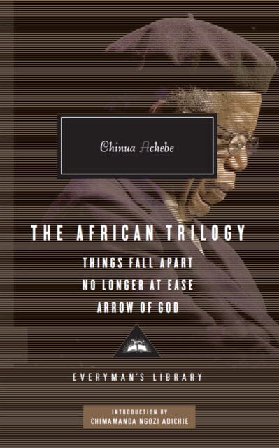 The African Trilogy: Things Fall Apart No Longer at Ease Arrow of God by Chinua Achebe Extended Range Everyman