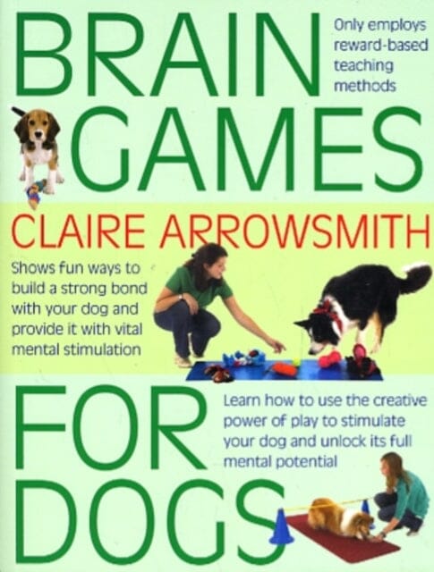 Brain Games for Dogs: Fun Ways to Build a Strong Bond with Your Dog and Provide it with Vital Mental Stimulation by Claire Arrowsmith Extended Range Interpet Publishing