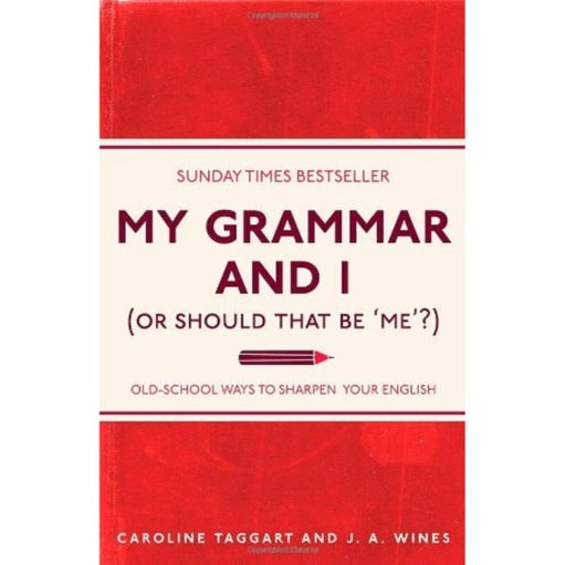 My Grammar and I (Or Should That Be 'Me'?): Old-School Ways to Sharpen Your English by Caroline Taggart Extended Range Michael O'Mara Books Ltd