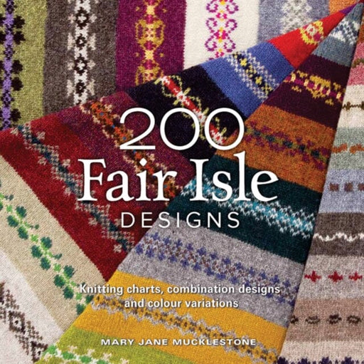 200 Fair Isle Designs: Knitting Charts, Combination Designs, and Colour Variations by Mary Jane Mucklestone Extended Range Search Press Ltd