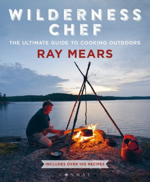 Wilderness Chef: The Ultimate Guide to Cooking Outdoors by Ray Mears Extended Range Bloomsbury Publishing PLC