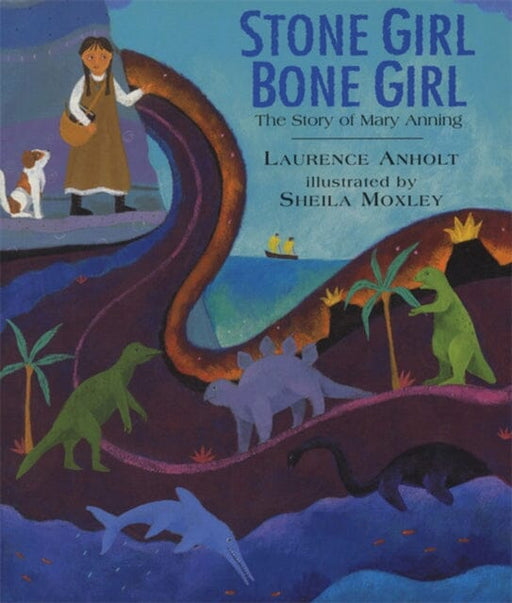 Stone Girl Bone Girl: The Story of Mary Anning of Lyme Regis by Laurence Anholt Extended Range Frances Lincoln Publishers Ltd