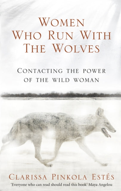 Women Who Run With The Wolves: Contacting the Power of the Wild Woman by Clarissa Pinkola Estes Extended Range Ebury Publishing