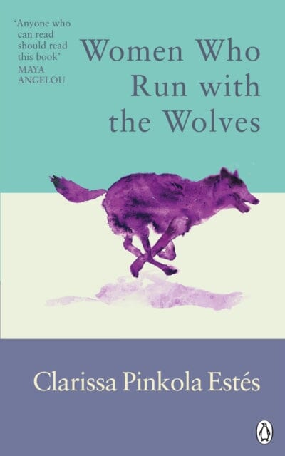 Women Who Run With The Wolves: Contacting the Power of the Wild Woman by Clarissa Pinkola Estes Extended Range Ebury Publishing