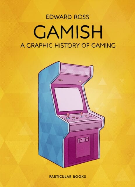 Gamish: A Graphic History of Gaming by Edward Ross Extended Range Penguin Books Ltd