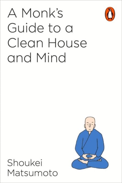 A Monk's Guide to a Clean House and Mind by Shoukei Matsumoto Extended Range Penguin Books Ltd