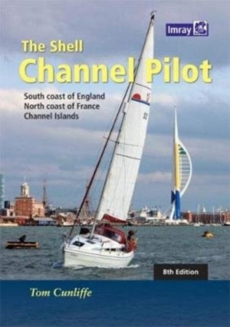 The Shell Channel Pilot: South coast of England, the North coast of France and the Channel Islands by Tom Cunliffe Extended Range Imray Laurie Norie & Wilson Ltd