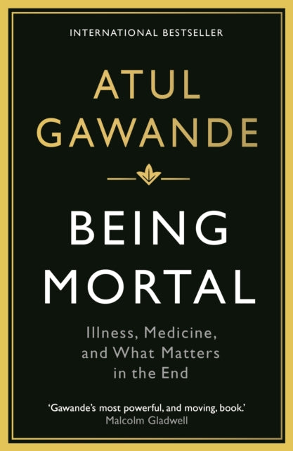 Being Mortal: Illness, Medicine and What Matters in the End by Atul Gawande Extended Range Profile Books Ltd