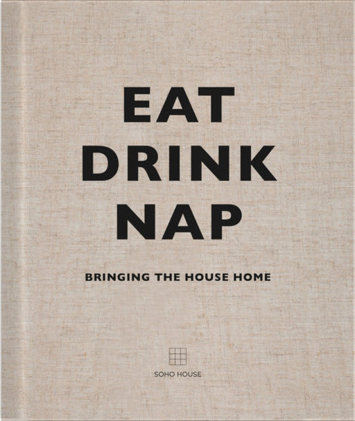 Eat, Drink, Nap: Bringing the House Home by Soho House UK Limited Extended Range Cornerstone