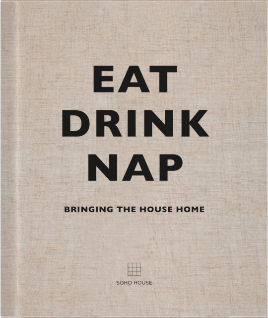 Eat, Drink, Nap: Bringing the House Home by Soho House UK Limited Extended Range Cornerstone