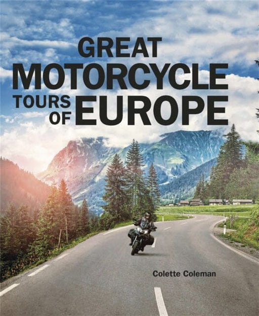 Great Motorcycle Tours of Europe by Colette Coleman Extended Range Quercus Publishing