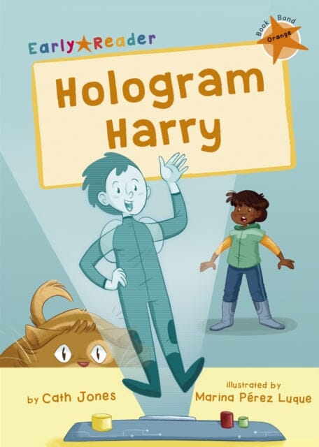 Hologram Harry: (Orange Early Reader) by Cath Jones Extended Range Maverick Arts Publishing