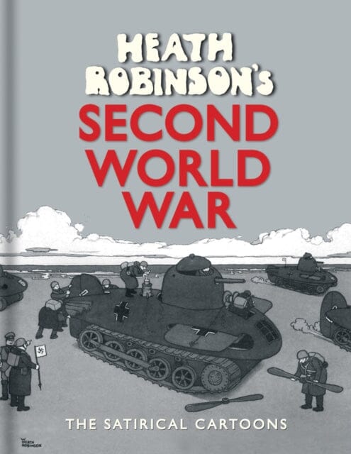 Heath Robinson's Second World War : The Satirical Cartoons by W. Heath Robinson Extended Range Bodleian Library