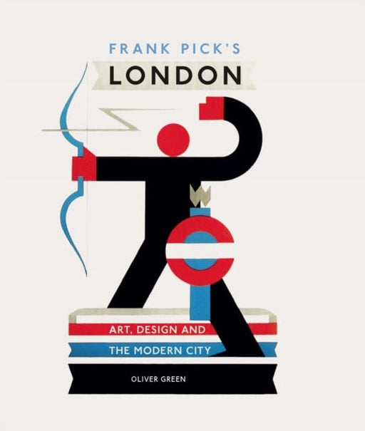 Frank Pick's London : Art, Design and the Modern City by Oliver Green Extended Range V & A Publishing