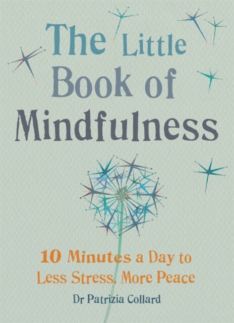 The Little Book of Mindfulness: 10 minutes a day to less stress, more peace by Dr Patrizia Collard Extended Range Octopus Publishing Group