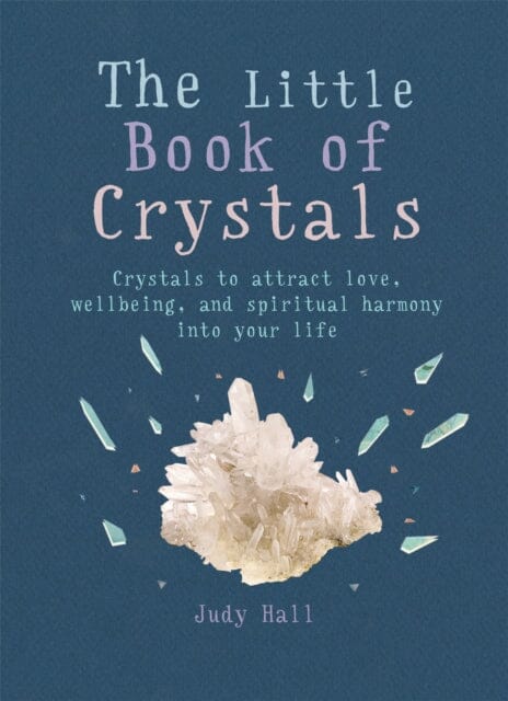 The Little Book of Crystals: Crystals to attract love, wellbeing and spiritual harmony into your life by Judy Hall Extended Range Octopus Publishing Group